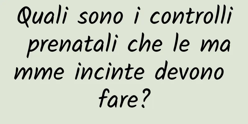 Quali sono i controlli prenatali che le mamme incinte devono fare?