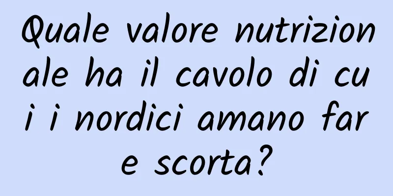 Quale valore nutrizionale ha il cavolo di cui i nordici amano fare scorta?