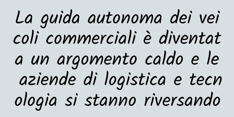 La guida autonoma dei veicoli commerciali è diventata un argomento caldo e le aziende di logistica e tecnologia si stanno riversando