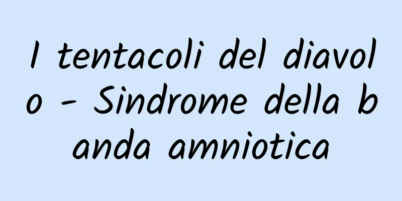 I tentacoli del diavolo - Sindrome della banda amniotica
