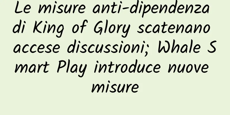 Le misure anti-dipendenza di King of Glory scatenano accese discussioni; Whale Smart Play introduce nuove misure