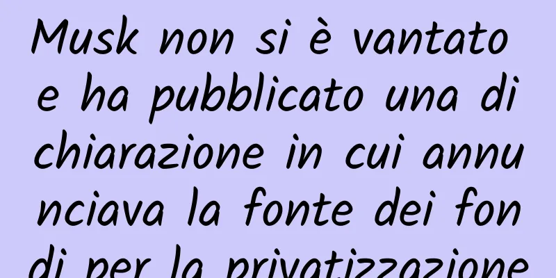 Musk non si è vantato e ha pubblicato una dichiarazione in cui annunciava la fonte dei fondi per la privatizzazione