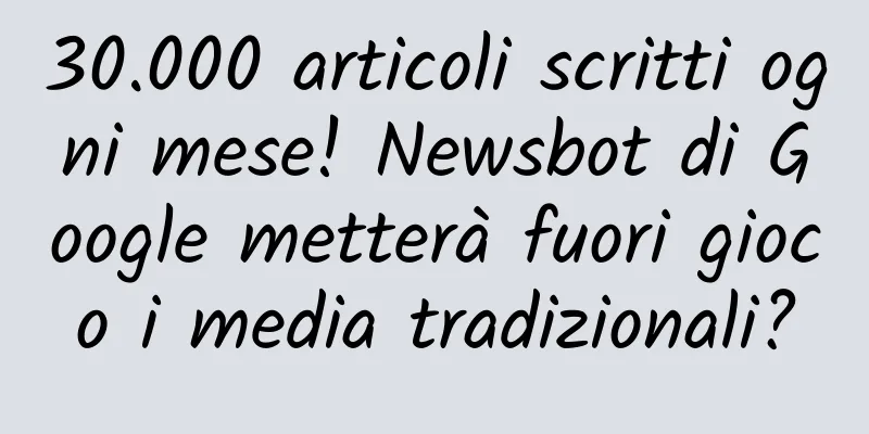 30.000 articoli scritti ogni mese! Newsbot di Google metterà fuori gioco i media tradizionali?