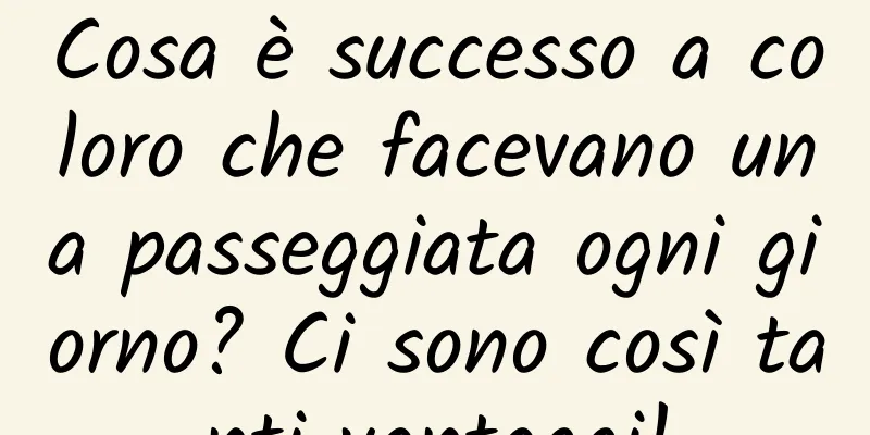 Cosa è successo a coloro che facevano una passeggiata ogni giorno? Ci sono così tanti vantaggi!