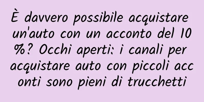 È davvero possibile acquistare un'auto con un acconto del 10%? Occhi aperti: i canali per acquistare auto con piccoli acconti sono pieni di trucchetti