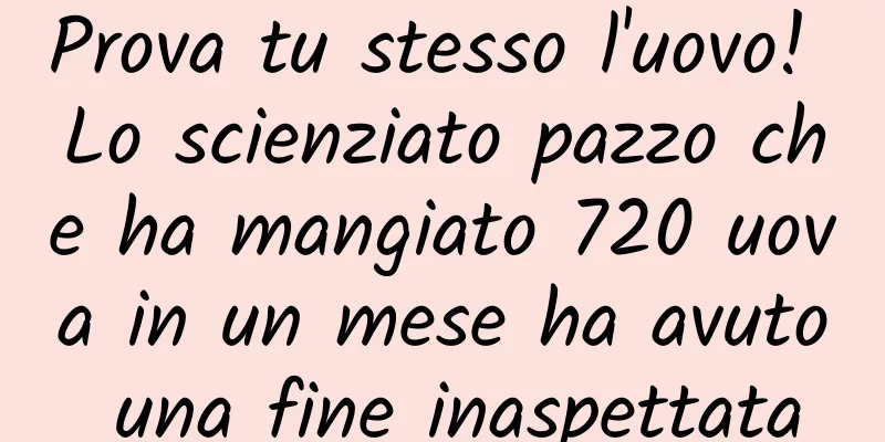 Prova tu stesso l'uovo! Lo scienziato pazzo che ha mangiato 720 uova in un mese ha avuto una fine inaspettata