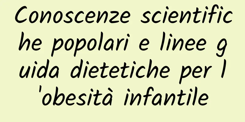 Conoscenze scientifiche popolari e linee guida dietetiche per l'obesità infantile