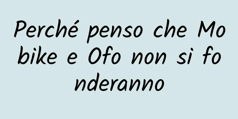 Perché penso che Mobike e Ofo non si fonderanno