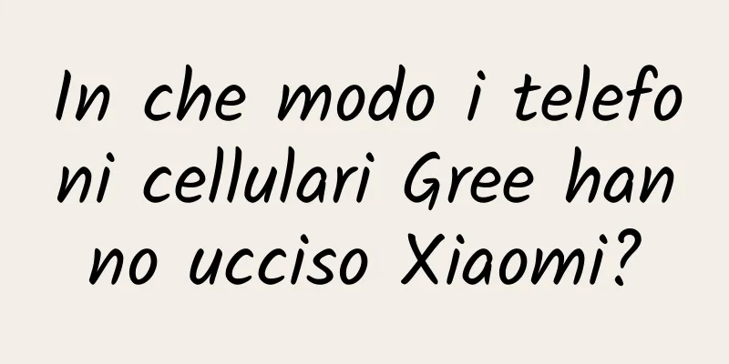In che modo i telefoni cellulari Gree hanno ucciso Xiaomi?