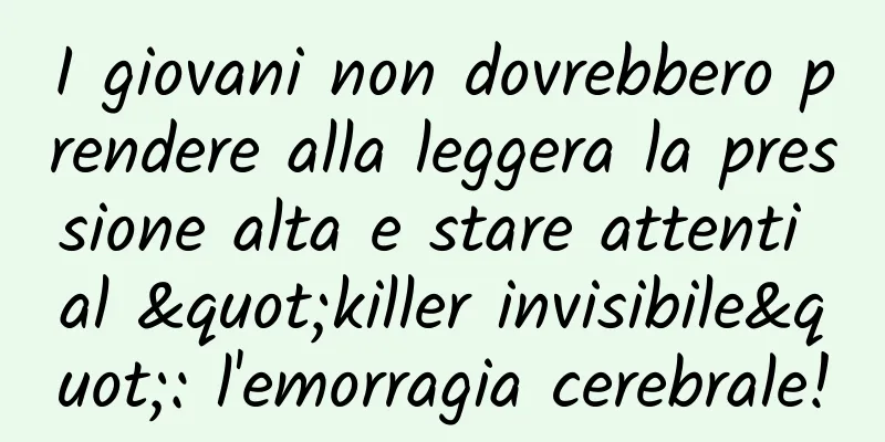 I giovani non dovrebbero prendere alla leggera la pressione alta e stare attenti al "killer invisibile": l'emorragia cerebrale!