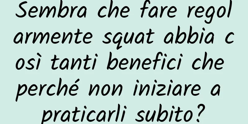 Sembra che fare regolarmente squat abbia così tanti benefici che perché non iniziare a praticarli subito?