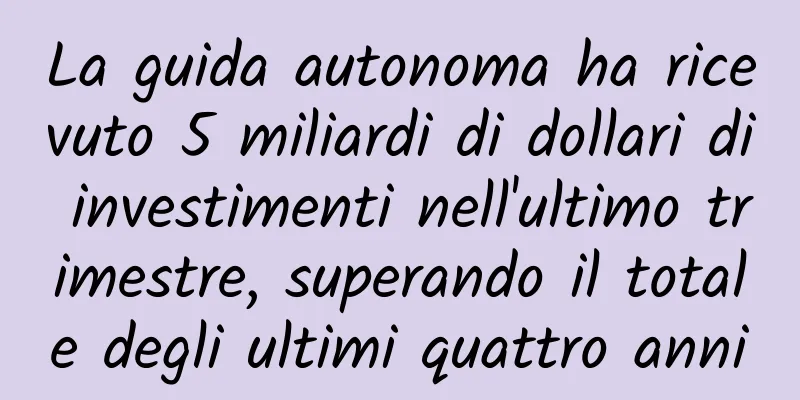 La guida autonoma ha ricevuto 5 miliardi di dollari di investimenti nell'ultimo trimestre, superando il totale degli ultimi quattro anni