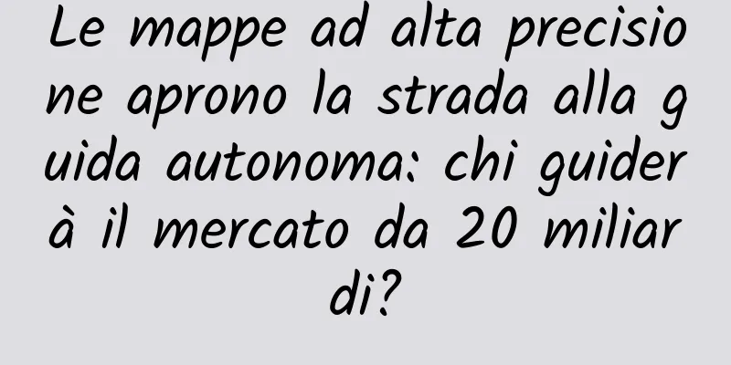 Le mappe ad alta precisione aprono la strada alla guida autonoma: chi guiderà il mercato da 20 miliardi?
