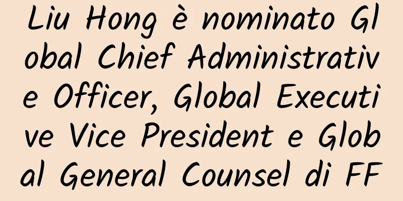 Liu Hong è nominato Global Chief Administrative Officer, Global Executive Vice President e Global General Counsel di FF