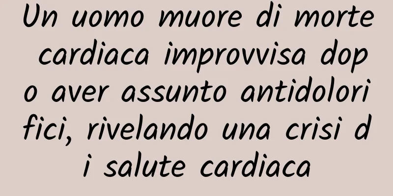 Un uomo muore di morte cardiaca improvvisa dopo aver assunto antidolorifici, rivelando una crisi di salute cardiaca