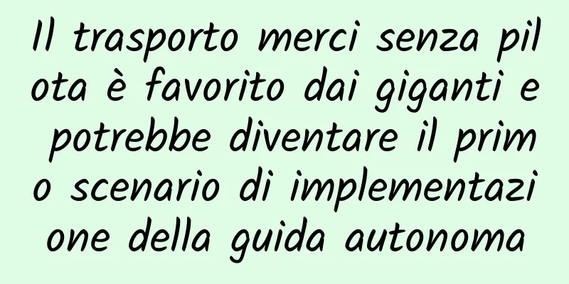 Il trasporto merci senza pilota è favorito dai giganti e potrebbe diventare il primo scenario di implementazione della guida autonoma