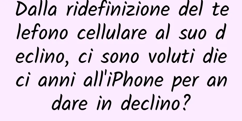 Dalla ridefinizione del telefono cellulare al suo declino, ci sono voluti dieci anni all'iPhone per andare in declino?
