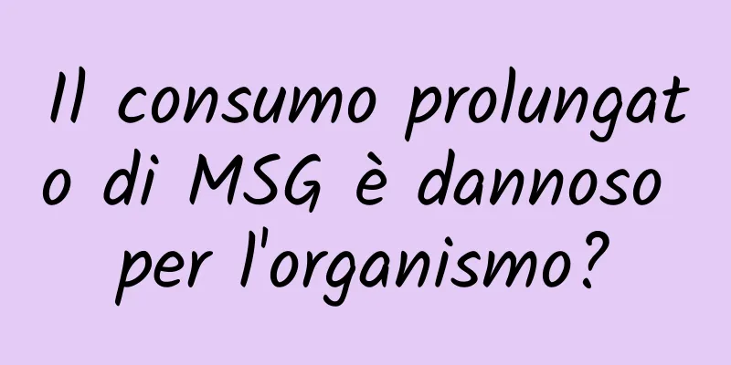 Il consumo prolungato di MSG è dannoso per l'organismo?