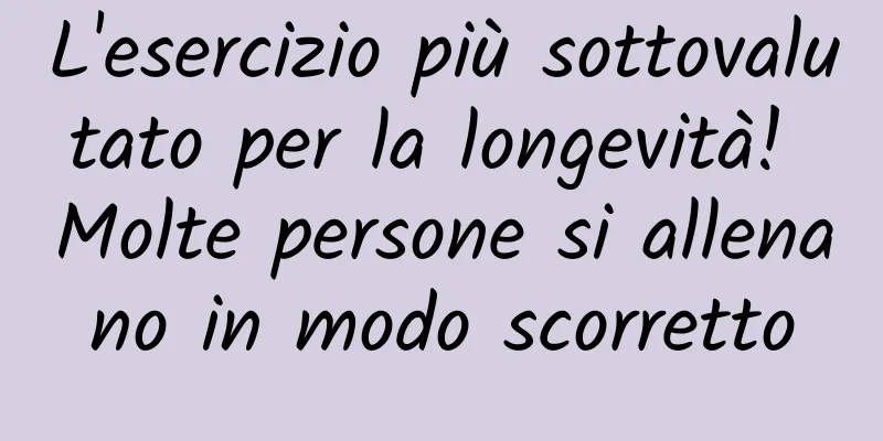 L'esercizio più sottovalutato per la longevità! Molte persone si allenano in modo scorretto