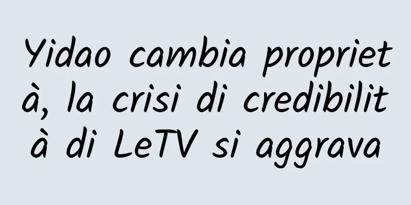 Yidao cambia proprietà, la crisi di credibilità di LeTV si aggrava