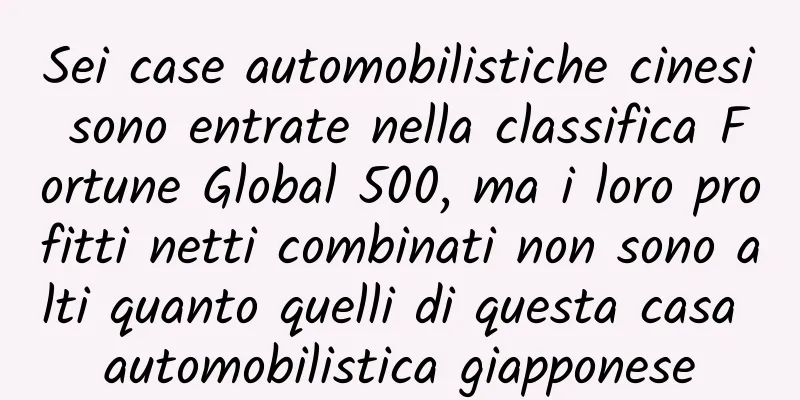 Sei case automobilistiche cinesi sono entrate nella classifica Fortune Global 500, ma i loro profitti netti combinati non sono alti quanto quelli di questa casa automobilistica giapponese
