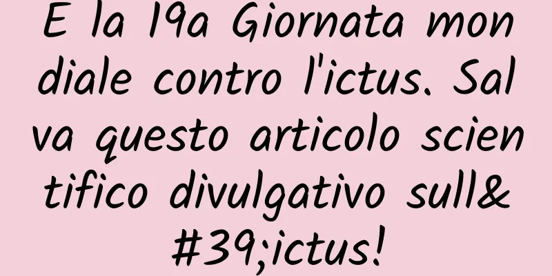 È la 19a Giornata mondiale contro l'ictus. Salva questo articolo scientifico divulgativo sull'ictus!