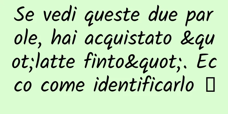 Se vedi queste due parole, hai acquistato "latte finto". Ecco come identificarlo →