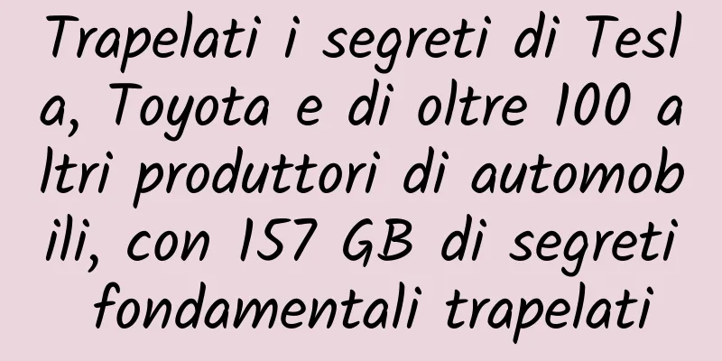 Trapelati i segreti di Tesla, Toyota e di oltre 100 altri produttori di automobili, con 157 GB di segreti fondamentali trapelati