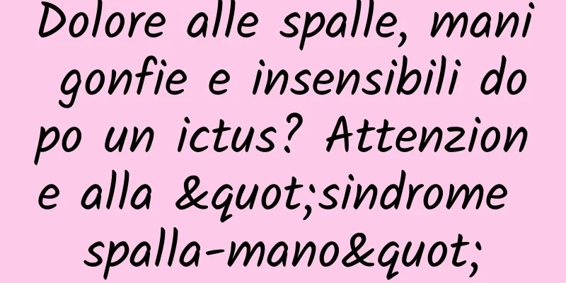 Dolore alle spalle, mani gonfie e insensibili dopo un ictus? Attenzione alla "sindrome spalla-mano"