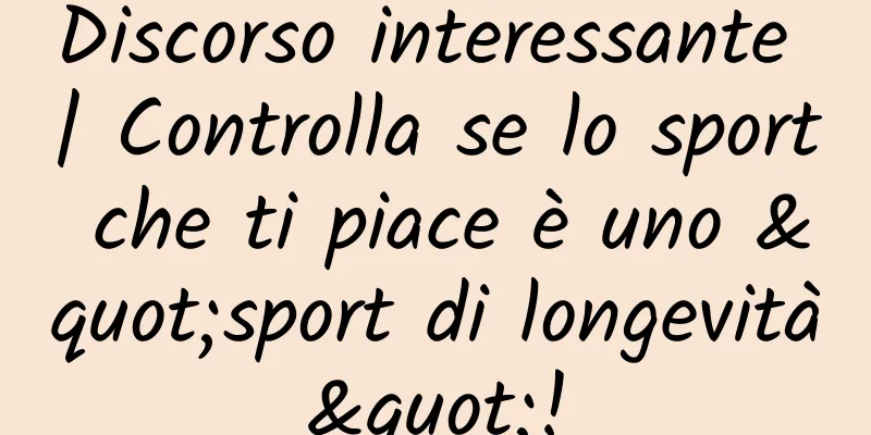 Discorso interessante | Controlla se lo sport che ti piace è uno "sport di longevità"!