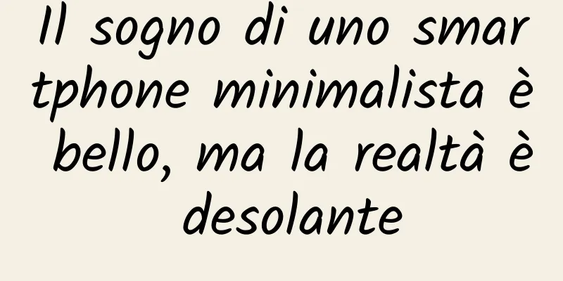 Il sogno di uno smartphone minimalista è bello, ma la realtà è desolante