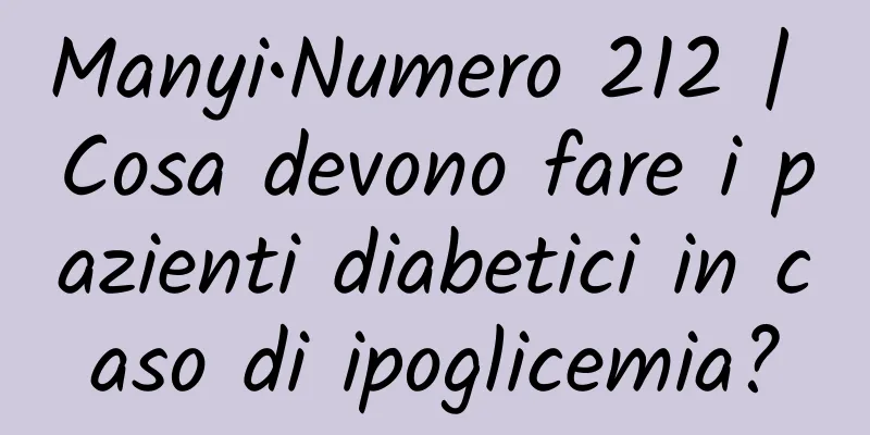 Manyi•Numero 212 | Cosa devono fare i pazienti diabetici in caso di ipoglicemia?