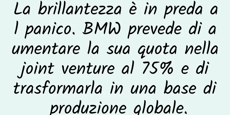 La brillantezza è in preda al panico. BMW prevede di aumentare la sua quota nella joint venture al 75% e di trasformarla in una base di produzione globale.