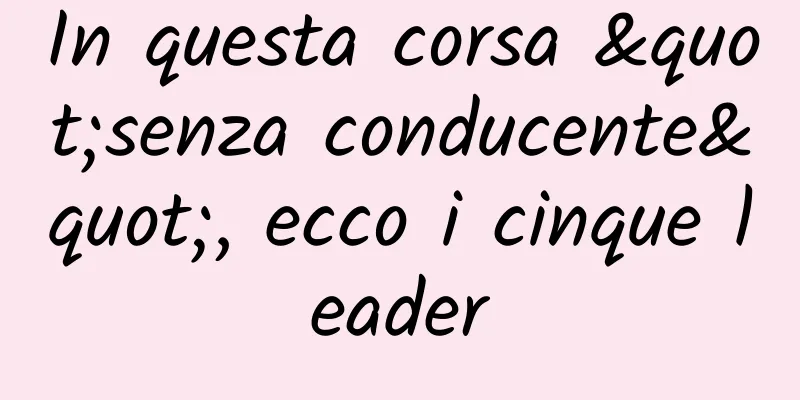 In questa corsa "senza conducente", ecco i cinque leader