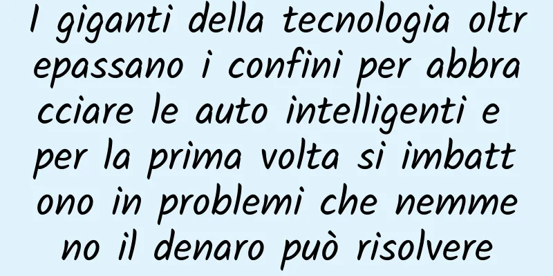 I giganti della tecnologia oltrepassano i confini per abbracciare le auto intelligenti e per la prima volta si imbattono in problemi che nemmeno il denaro può risolvere