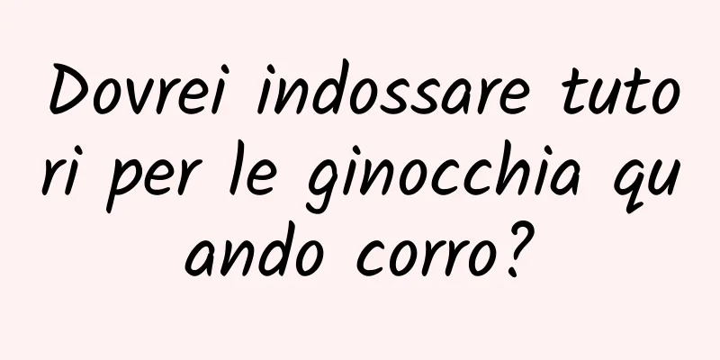 Dovrei indossare tutori per le ginocchia quando corro?