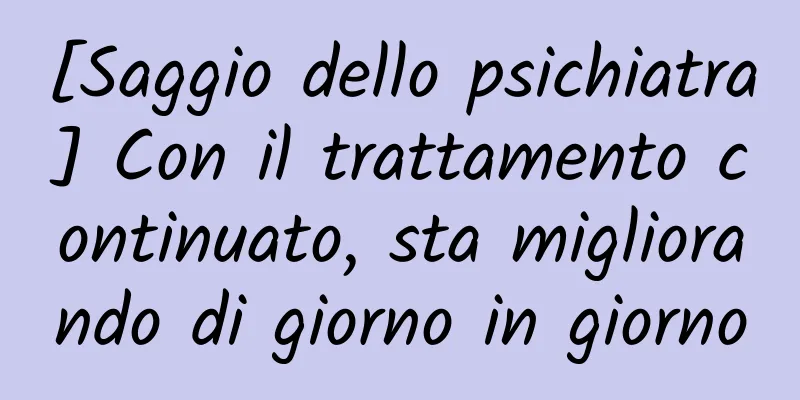 [Saggio dello psichiatra] Con il trattamento continuato, sta migliorando di giorno in giorno