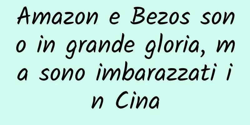 Amazon e Bezos sono in grande gloria, ma sono imbarazzati in Cina