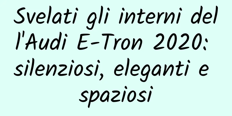 Svelati gli interni dell'Audi E-Tron 2020: silenziosi, eleganti e spaziosi