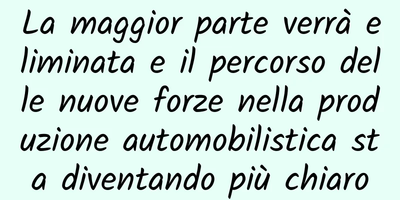 La maggior parte verrà eliminata e il percorso delle nuove forze nella produzione automobilistica sta diventando più chiaro