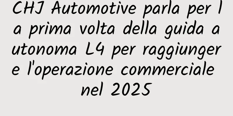 CHJ Automotive parla per la prima volta della guida autonoma L4 per raggiungere l'operazione commerciale nel 2025