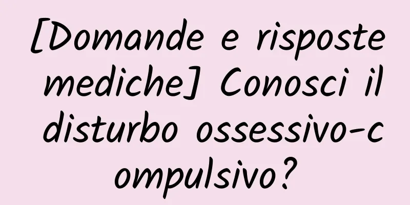 [Domande e risposte mediche] Conosci il disturbo ossessivo-compulsivo?