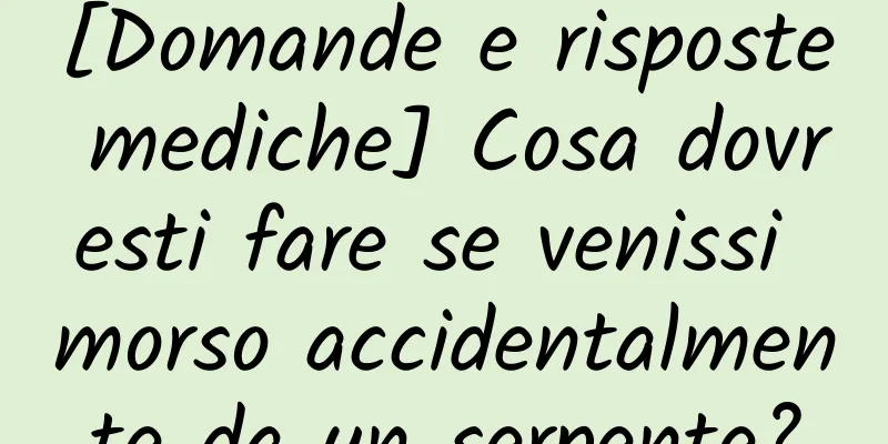 [Domande e risposte mediche] Cosa dovresti fare se venissi morso accidentalmente da un serpente?