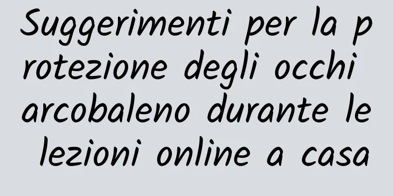 Suggerimenti per la protezione degli occhi arcobaleno durante le lezioni online a casa