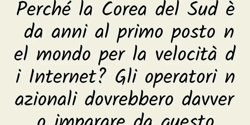 Perché la Corea del Sud è da anni al primo posto nel mondo per la velocità di Internet? Gli operatori nazionali dovrebbero davvero imparare da questo