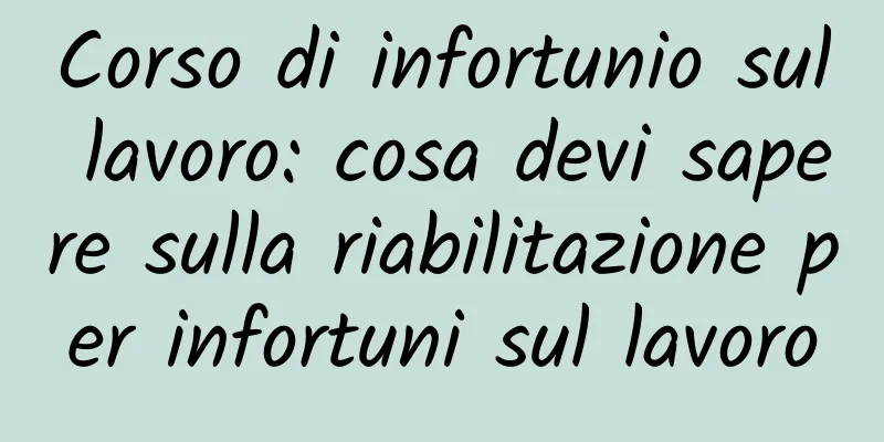 Corso di infortunio sul lavoro: cosa devi sapere sulla riabilitazione per infortuni sul lavoro
