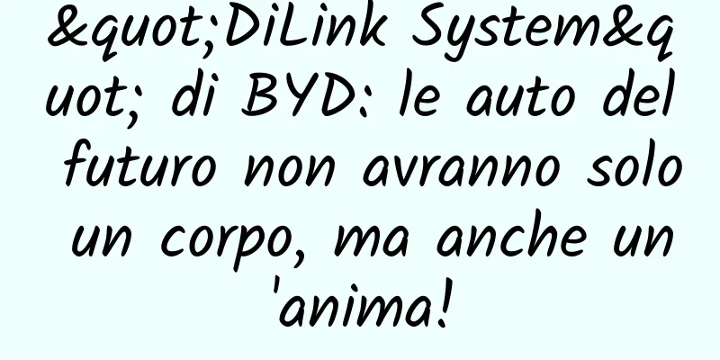 "DiLink System" di BYD: le auto del futuro non avranno solo un corpo, ma anche un'anima!