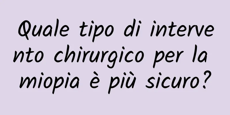 Quale tipo di intervento chirurgico per la miopia è più sicuro?
