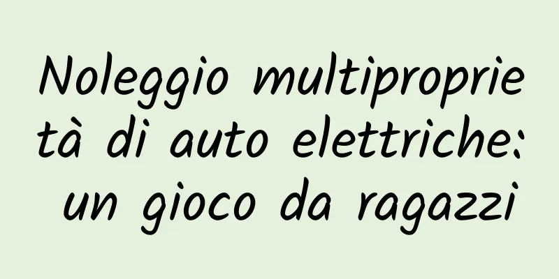 Noleggio multiproprietà di auto elettriche: un gioco da ragazzi