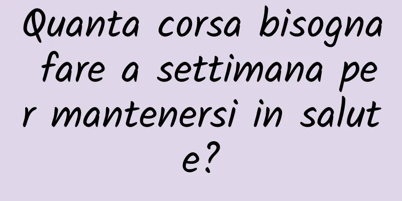 Quanta corsa bisogna fare a settimana per mantenersi in salute?